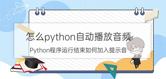 怎么python自动播放音频 Python程序运行结束如何加入提示音？